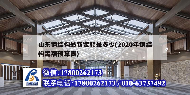 山東鋼結(jié)構(gòu)最新定額是多少(2020年鋼結(jié)構(gòu)定額預(yù)算表)