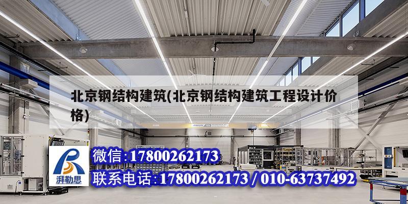 北京鋼結構建筑(北京鋼結構建筑工程設計價格) 結構工業裝備施工