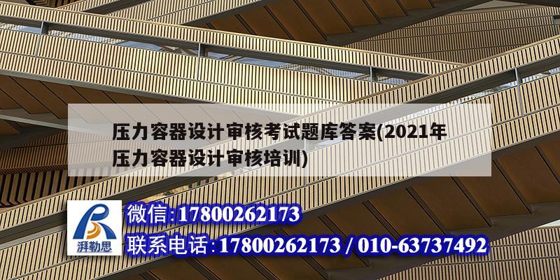 壓力容器設計審核考試題庫答案(2021年壓力容器設計審核培訓)