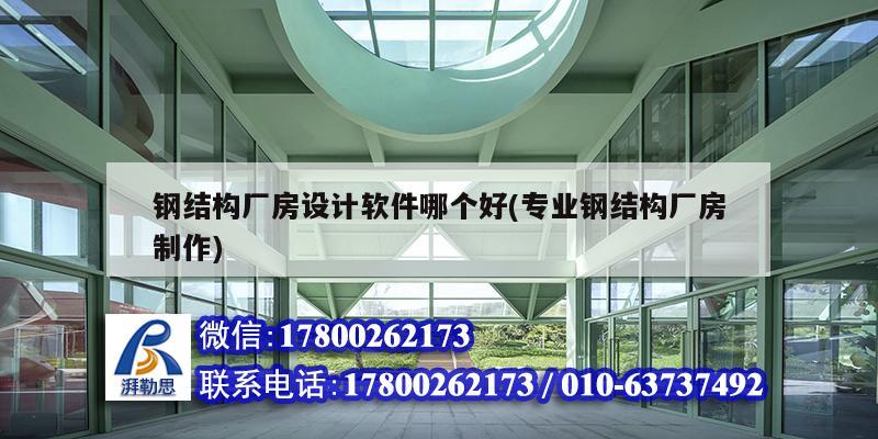 鋼結構廠房設計軟件哪個好(專業鋼結構廠房制作)