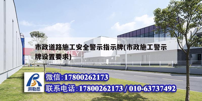 市政道路施工安全警示指示牌(市政施工警示牌設置要求)