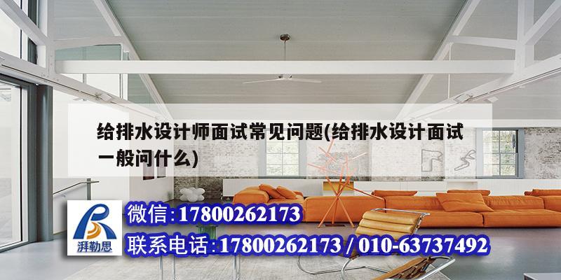 給排水設(shè)計師面試常見問題(給排水設(shè)計面試一般問什么)