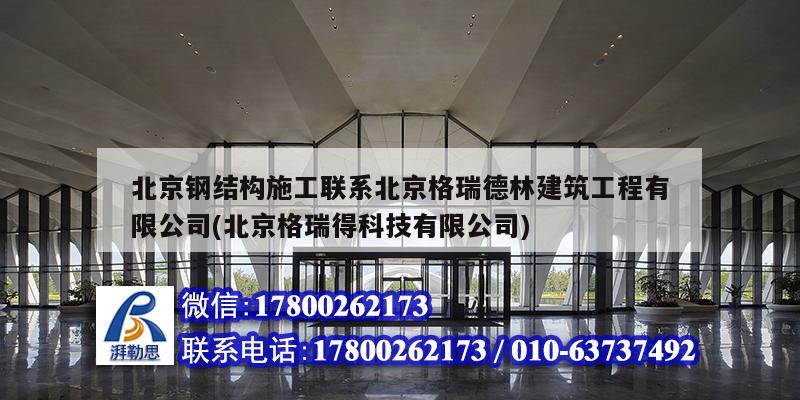 北京鋼結構施工聯系北京格瑞德林建筑工程有限公司(北京格瑞得科技有限公司) 鋼結構框架施工