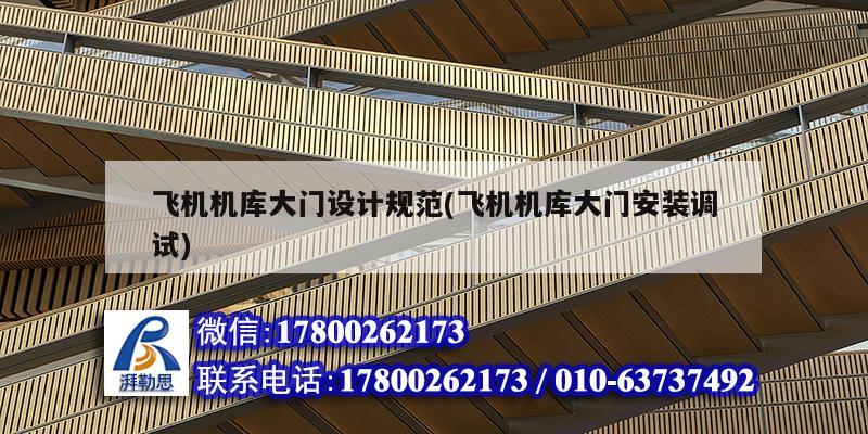 飛機機庫大門設計規范(飛機機庫大門安裝調試) 鋼結構鋼結構停車場設計