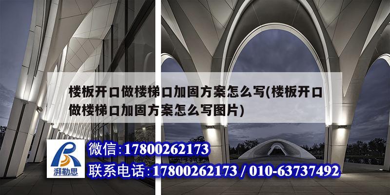 樓板開口做樓梯口加固方案怎么寫(樓板開口做樓梯口加固方案怎么寫圖片) 結構砌體設計