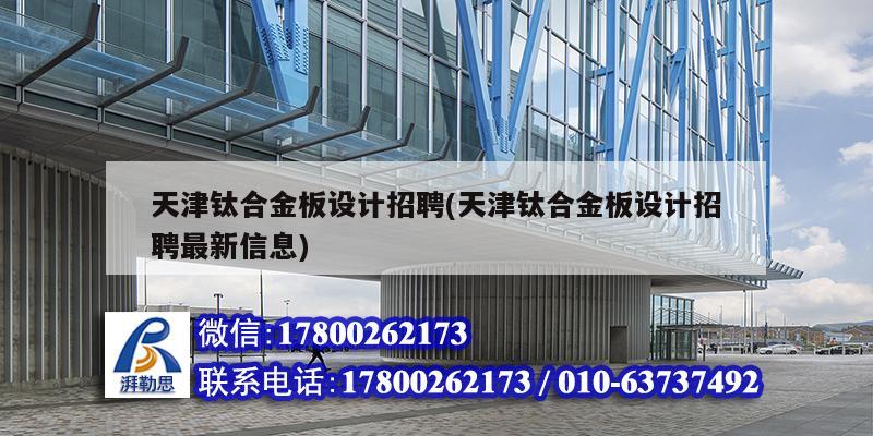 天津鈦合金板設計招聘(天津鈦合金板設計招聘最新信息)