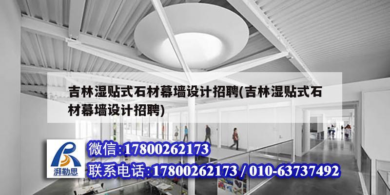 吉林濕貼式石材幕墻設計招聘(吉林濕貼式石材幕墻設計招聘)